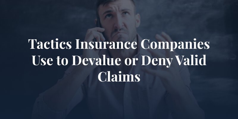 Tactics Insurance Companies Use to Devalue or Deny Valid Claims