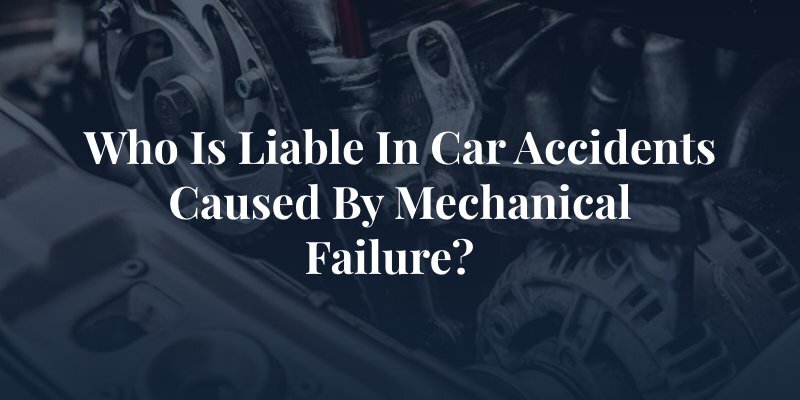 Who Is Liable In Car Accidents Caused By Mechanical Failure?