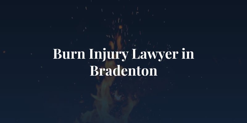 Burn Injury Lawyer in Bradenton