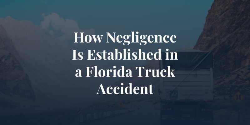 How Negligence Is Established in a Florida Truck Accident